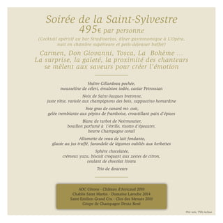 Huître Gillardeau pochée,
mousseline de céleri, émulsion iodée, caviar Petrossian
 Noix de Saint-Jacques bretonne,
juste rôtie, raviole aux champignons des bois, cappuccino homardine
 Foie gras de canard mi- cuit,
gelée tremblante aux pépins de framboise, croustillant pain d’épices
 Blanc de turbot de Noirmoutier,
bouillon parfumé à  l’étrille, risotto d’épeautre,
beurre Champagne corail
 Allumette de veau de lait fondante,
glacée au jus truffé, farandole de légumes oubliés aux herbettes
 Sphère chocolatée,
crémeux yuzu, biscuit croquant aux zestes de citron,
coulant de chocolat Jivara
 Trio de douceurs
Soirée de la Saint-Sylvestre
495€ par personne
(Cocktail apéritif au bar Stradivarius, dîner gastronomique à L’Opéra,
nuit en chambre supérieure et petit-déjeuner buffet)
Carmen, Don Giovanni, Tosca, La Bohème …
La surprise, la gaieté, la proximité des chanteurs
se mêlent aux saveurs pour créer l’émotion
Prix nets, TVA incluse
AOC Cérons - Château d’Arricaud 2010
Chablis Saint Martin - Domaine Laroche 2014
Saint-Emilion Grand Cru - Clos des Menuts 2010
Coupe de Champagne Deutz Rosé
 
