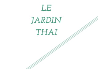 LE
JARDIN
THAI
 
