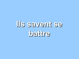 Ils savent se battre 