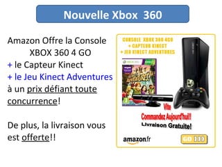 Amazon Offre la Console  XBOX 360 4 GO  +  le Capteur Kinect   + le Jeu Kinect Adventures   à un  prix défiant toute concurrence !  De plus, la livraison vous est  offerte !! Nouvelle Xbox  360 