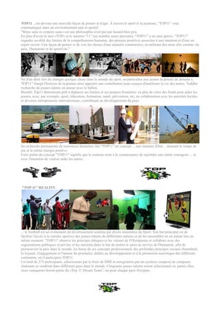 TOP11 ...est devenu une nouvelle façon de penser et d'agir. À travers le sport et la jeunesse, "TOP11" veut
communiquer dans un environnement sain et sportif.
"Mens sana in corpore sano» est une philosophie n'est pas par hasard bien pris.
En plus d'avoir le mot «TOP» et le numéro "11" (un nombre assez puissant), "TOP11" a un sens précis: "TOP11"
regarder au-delà des limites de la compréhension humaine, des pensées positives associées à une intuition et d'une un
esprit ouvert. Une façon de penser et de voir les choses d'une manière constructive, en utilisant des mots clés comme «la
paix, l'humanité et de sportivité."




Né d'un désir fort de changer quelque chose dans le monde du sport, en particulier aux jeunes la pensée de demain »,
TOP11" élargit l'horizon de la pensée ainsi apporter une contribution juste essayer d'améliorer la vie des autres. Toddler
recherche de jeunes talents en amour avec le ballon.
Bientôt, Top11 démontrant prêt à déplacer ses limites et ses propres frontières: en plus de créer des fonds pour aider les
jeunes, avec, par exemple, sport, éducation, formation, santé, prévention, etc, en collaboration avec les autorités locales
et diverses entrepreneurs internationaux, contribuant au développement du pays.




Sa recherche permanente de ressources humaines fait "TOP11" un concept ... une manière d'être .. donnant le temps de
jeu et la même énergie positive.
Faire partie du concept "TOP11" signifie que le contenu reste à la connaissance de rejoindre une entité courageux ... et
avec l'intention de vouloir aider les autres.




"TOP 11" REALITY




... le football est un événement de divertissement soutenu par divers ministères du Sport. Son but principal est de
faciliter l'accès à la carrière sportive des jeunes talents de différentes nations et de les rassembler en un même lieu au
même moment. "TOP11" observe les principes éthiques et les valeurs de l'Olympisme et collabore avec des
organisations publiques et privées et les autorités dans le but de mettre le sport au service de l'humanité, afin de
promouvoir la paix dans le monde, les bases de ses concepts professionnels des profondes principes sociaux (honnêteté,
la loyauté, l'engagement et l'amour du prochain), dédiée au développement et à la promotion touristique des différents
continents, où il participera TOP11.
Un total de 275 participants, sélectionnés par le biais de SMS et enregistrées par un système composé de campeurs
itinérants se rendront dans différents pays dans le monde. Cinquante jeunes talents seront sélectionnés et, parmi elles,
onze vainqueurs feront partie du «Top 11 Dream Team", un pour chaque pays d'origine.
 
