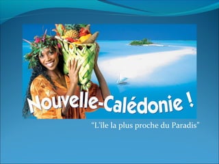 “L'île la plus proche du Paradis”
 