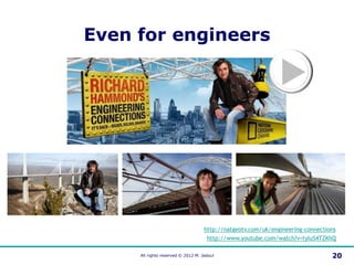 Even for engineers




                                    http://natgeotv.com/uk/engineering-connections
                ...