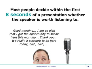 Most people decide within the first
8   seconds of a presentation whether
     the speaker is worth listening to.


      ...