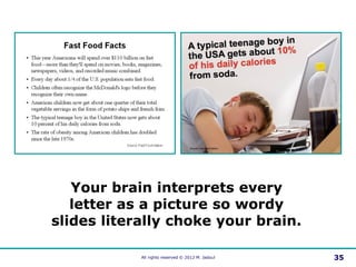 Your brain interprets every
   letter as a picture so wordy
slides literally choke your brain.

            All rights res...