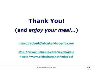Thank You!
(and enjoy your meal…)

 marc.jadoul@alcatel-lucent.com

 http://www.linkedin.com/in/mjadoul
 http://www.slides...