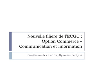 Nouvelle filière de l’ECGC : Option Commerce – Communication et information Conférence des maîtres, Gymnase de Nyon 