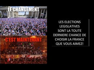 LES ELECTIONS
    LEGISLATIVES
  SONT LA TOUTE
DERNIERE CHANCE DE
 CHOISIR LA FRANCE
 QUE VOUS AIMEZ!
 