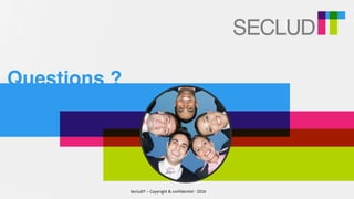 SecludIT	–	Copyright	&	confidentiel	-	2016
Questions ?
 
