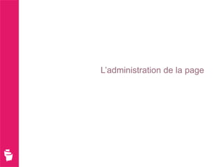 L’administration de la page
 