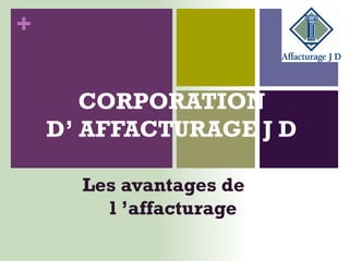 CORPORATION  D ’  AFFACTURAGE J D   Les avantages de  l  ’ affacturage 