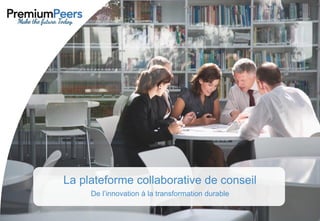 La plateforme collaborative de conseil
De l’innovation à la transformation durable
 