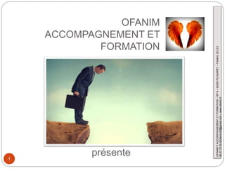 1
OFANIMTACCOMPAGNEMENTETFORMATION–BP6–22420PLOUARET–FrédéricLELEZ
06.37.57.59.92ofanim29@gmail.com–www.ofanim.fr
présente
OFANIM
ACCOMPAGNEMENT ET
FORMATION
 