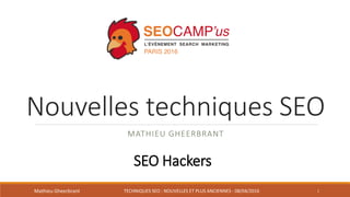 Nouvelles techniques SEO
MATHIEU GHEERBRANT
Mathieu Gheerbrant TECHNIQUES SEO : NOUVELLES ET PLUS ANCIENNES - 08/04/2016 1
SEO Hackers
 