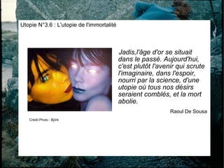 [object Object],[object Object],Utopie N°3.6 : L'utopie de l'immortalité Crédit Photo : Björk 