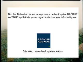 Nicolas Bel est un jeune entrepreneur de l'entreprise BACKUP AVENUE qui fait de la sauvegarde de données informatiques. Site Web : www.backupavenue.com 