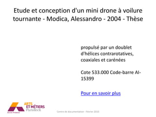 Etude et conception d'un mini drone à voilure
tournante - Modica, Alessandro - 2004 - Thèse



                                    propulsé par un doublet
                                    d'hélices contrarotatives,
                                    coaxiales et carénées

                                    Cote 533.000 Code-barre AI-
                                    15399

                                    Pour en savoir plus


               Centre de documentation - Février 2010
 