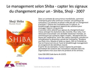 Le management selon Shiba - capter les signaux
  du changement pour un - Shiba, Shoji - 2007
                     Dans un contexte de concurrence mondialisée, comment
                     l'entreprise peut-elle continuer à mener une politique de
                     croissance ? La solution ne passe-t-elle pas par un changement
                     d'activité ? Théorie de l'innovation par la rupture, le
                     breakthrough management apporte des solutions pour
                     envisager l'avenir à long terme.
                     Il consiste à être attentif aux signaux du changement pour
                     mieux anticiper les évolutions des marchés. Pour cela, il est
                     nécessaire d'accomplir une véritable révolution mentale, en
                     commençant par quelques règles simples : désapprendre les
                     leçons de l'expérience, sortir des cadres classiques, prendre en
                     considération la dimension sociale de l'entreprise. Teradyne
                     aux États-Unis, Maeda et Seiko au Japon, SOL en Finlande ou
                     Favi en France ont mis en ?uvre le breakthrough management
                     et enregistrent des bénéfices record.
                     À partir de ces exemples, l'auteur expose les principes
                     permettant de conduire des innovations radicales dans les
                     organisations mais aussi dans les produits et les services.
                     Cote 658.200 Code-barre AI-15375
                     Pour en savoir plus



               Centre de documentation - Février 2010
 