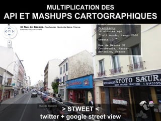 MULTIPLICATION DES API ET MASHUPS CARTOGRAPHIQUES > STWEET < twitter + google street view 