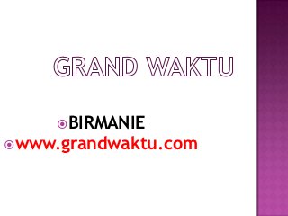 BIRMANIE
www.grandwaktu.com
 