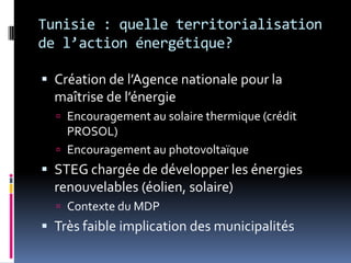 Tunisie : quelle territorialisation
de l’action énergétique?

 Création de l’Agence nationale pour la
  maîtrise de l’éne...