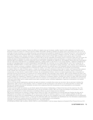 Copyright © 2015 by Standard & Poor's Financial Services LLC (S&P), a part of McGraw Hill Financial, Inc. All rights reserved.
No content (including ratings, credit-related analyses and data, valuations, model, software or other application or output therefrom) or any part
thereof (Content) may be modified, reverse engineered, reproduced or distributed in any form by any means, or stored in a database or retrieval
system, without the prior written permission of Standard & Poor's Financial Services LLC or its affiliates (collectively, S&P). The Content shall not be
used for any unlawful or unauthorized purposes. S&P and any third-party providers, as well as their directors, officers, shareholders, employees or
agents (collectively S&P Parties) do not guarantee the accuracy, completeness, timeliness or availability of the Content. S&P Parties are not
responsible for any errors or omissions (negligent or otherwise), regardless of the cause, for the results obtained from the use of the Content, or for
the security or maintenance of any data input by the user. The Content is provided on an "as is" basis. S&P PARTIES DISCLAIM ANY AND ALL
EXPRESS OR IMPLIED WARRANTIES, INCLUDING, BUT NOT LIMITED TO, ANY WARRANTIES OF MERCHANTABILITY OR FITNESS FOR
A PARTICULAR PURPOSE OR USE, FREEDOM FROM BUGS, SOFTWARE ERRORS OR DEFECTS, THAT THE CONTENT'S FUNCTIONING
WILL BE UNINTERRUPTED OR THAT THE CONTENT WILL OPERATE WITH ANY SOFTWARE OR HARDWARE CONFIGURATION. In no
event shall S&P Parties be liable to any party for any direct, indirect, incidental, exemplary, compensatory, punitive, special or consequential
damages, costs, expenses, legal fees, or losses (including, without limitation, lost income or lost profits and opportunity costs or losses caused by
negligence) in connection with any use of the Content even if advised of the possibility of such damages.
Credit-related and other analyses, including ratings, and statements in the Content are statements of opinion as of the date they are expressed and
not statements of fact. S&Ps opinions, analyses, and rating acknowledgment decisions (described below) are not recommendations to purchase,
hold, or sell any securities or to make any investment decisions, and do not address the suitability of any security. S&P assumes no obligation to
update the Content following publication in any form or format. The Content should not be relied on and is not a substitute for the skill, judgment
and experience of the user, its management, employees, advisors and/or clients when making investment and other business decisions. S&P does
not act as a fiduciary or an investment advisor except where registered as such. While S&P has obtained information from sources it believes to be
reliable, S&P does not perform an audit and undertakes no duty of due diligence or independent verification of any information it receives.
To the extent that regulatory authorities allow a rating agency to acknowledge in one jurisdiction a rating issued in another jurisdiction for certain
regulatory purposes, S&P reserves the right to assign, withdraw, or suspend such acknowledgement at any time and in its sole discretion. S&P
Parties disclaim any duty whatsoever arising out of the assignment, withdrawal, or suspension of an acknowledgment as well as any liability for any
damage alleged to have been suffered on account thereof.
S&P keeps certain activities of its business units separate from each other in order to preserve the independence and objectivity of their respective
activities. As a result, certain business units of S&P may have information that is not available to other S&P business units. S&P has established
policies and procedures to maintain the confidentiality of certain nonpublic information received in connection with each analytical process..
S&P may receive compensation for its ratings and certain analyses, normally from issuers or underwriters of securities or from obligors. S&P
reserves the right to disseminate its opinions and analyses. S&P's public ratings and analyses are made available on its Web sites,
www.standardandpoors.com (free of charge), and www.ratingsdirect.com and www.globalcreditportal.com (subscription), and may be distributed
through other means, including via S&P publications and third-party redistributors. Additional information about our ratings fees is available at
www.standardandpoors.com/usratingsfees.
WWW.STANDARDANDPOORS.COM/RATINGSDIRECT SEPTEMBER 22, 2015 17
S387816C | Linx User
Aucun contenu (y compris les notations, l'analyse de crédit qui s'y rapporte ainsi que les données, modèles, logiciels et autres applications ou résultats qui en
découlent) ou partie de contenu (le Contenu) ne peut être modifié, désassemblé, reproduit ou distribué sous quelque forme et par quelque moyen que ce soit, ou
stocké dans une base de données ou un système d'extraction, sans autorisation écrite préalable de Standard & Poor's Financial Services LLC ou des entités qui lui
sont affiliées (collectivement dénommées S&P). Toute utilisation du Contenu à des fins non autorisées ou illégales est proscrite. Ni S&P, ni ses fournisseurs, ni
encore leurs dirigeants sociaux, préposés, actionnaires ou mandataires (collectivement les Parties S&P) n'accordent aucune garantie quant à l'exactitude,
l'exhaustivité, l'actualité ou la disponibilité du Contenu. Les Parties S&P ne sont pas responsables d'éventuelles erreurs ou omissions, quelle qu'en soit la cause, des
résultats découlant de l'utilisation du Contenu ou de la sécurité ou la maintenance des données incluses par l'utilisateur. Le Contenu est fourni en l'état. LES
PARTIES S&P N'ACCORDENT AUCUNE GARANTIE D'AUCUNE SORTE, EXPRESSE OU IMPLICITE, NOTAMMENT MAIS NON EXCLUSIVEMENT
TOUTE GARANTIE CONCERNANT LA COMMERCIABILITÉ, L'ADÉQUATION À UNE FIN OU À UN USAGE DONNÉ, L'ABSENCE D'ERREUR OU
DE DÉFAUT INFORMATIQUE, LE FONCTIONNEMENT ININTERROMPU DU CONTENU OU SA COMPATIBILITÉ AVEC TOUT LOGICIEL OU
MATÉRIEL INFORMATIQUE. Les Parties S&P ne pourront en aucun cas être tenues responsables de quelque dommages, coûts, dépenses, frais juridiques ou
pertes directs, indirects, accessoires, exemplaires, forfaitaires, punitifs, particuliers ou consécutifs que ce soit (notamment, mais non exclusivement, toute perte de
revenu ou de gain et tout coût d'opportunité) liés à l'utilisation du Contenu, et ceci même si elles ont été informées de l'éventualité de tels dommages.
Les analyses relatives au crédit et à d'autres aspects, y compris les notations, ainsi que les déclarations incluses dans le Contenu, sont l'expression d'une opinion à
la date à laquelle elles sont formulées et ne doivent en aucun cas être considérées comme une information factuelle. Les opinions, analyses et décisions de
reconnaissance de notes (décrites ci-après) de S&P ne sont pas des recommandations d'acheter, conserver ou vendre de quelconques titres ou de prendre une
quelconque décision d'investissement, et ne portent pas sur le caractère approprié d'une quelconque valeur mobilière. S&P n'a aucune obligation de mettre à jour
le Contenu après publication sous quelque forme que ce soit. Le Contenu ne doit pas être le fondement d'une décision d'investissement ou commerciale et n'est pas
destiné à remplacer les compétences, le jugement et l'expérience de l'utilisateur, ses dirigeants, préposés, conseillers et/ou clients à cet égard. S&P n'intervient pas
en qualité de fiduciaire ou de conseiller en investissement, sauf sur les territoires où il est immatriculé comme tel. S&P utilise des informations en provenance de
sources qu'il estime fiables mais ne conduit toutefois aucun audit, ne procède à aucune vérification indépendante à l'égard de ces informations et ne contracte
aucune obligation à ce titre.
Dans le cas où des autorités réglementaires autorisent une agence de notation à reconnaître dans un pays une note émise dans un autre pays à certaines fins
réglementaires, S&P se réserve le droit d'attribuer, retirer ou suspendre une telle reconnaissance à tout moment et à son entière discrétion. Les Parties S&P
déclinent toute obligation découlant de l'attribution, du retrait ou de la suspension d'une telle reconnaissance et toute responsabilité en cas de préjudice
prétendument subi en conséquence.
Certaines activités de S&P sont conduites au sein d'unités séparées afin de préserver l'indépendance et l'objectivité de leurs activités respectives. De ce fait,
certaines unités de S&P peuvent disposer d'informations qui ne sont pas accessibles à d'autres. S&P a mis en place des politiques et des procédures visant à
préserver la confidentialité de certaines informations non publiques obtenues au cours de chaque processus analytique.
S&P peut être rémunéré pour ses notations et certaines analyses relatives au crédit. Cette rémunération est en principe payée par l'émetteur des titres, par les
établissements souscripteurs ou par les débiteurs. S&P se réserve le droit de publier ses opinions et analyses. Les notes et analyses publiques de S&P sont
disponibles sur son site Web www.standardandpoors.com (gratuitement), ainsi que sur www.ratingsdirect.com et www. globalcreditportal.com (sur abonnement),
et peuvent être diffusées par d'autres moyens, y compris par des publications S&P et par l'intermédiaire de redistributeurs tiers. Des informations complémentaires
concernant les tarifs de nos notations peuvent être consultées sur www.standardandpoors.com/usratingsfees.
Copyright © 2015 par Standard & Poor's Financial Services LLC. Tous droits réservés.
STANDARD & POOR'S, S&P, GLOBAL CREDIT PORTAL et RATINGSDIRECT sont des marques déposées de Standard & Poor's Financial Services LLC.
22 SEPTEMBRE 2015 15
 