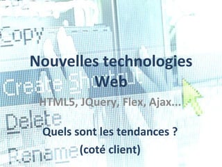 Nouvelles technologies Web HTML5, JQuery, Flex, Ajax... Quels sont les tendances ? (coté client) 
