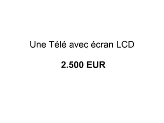 Une Télé avec écran LCD   2.500 EUR 