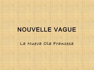 NOUVELLE VAGUE
La Nueva Ola Francesa
 