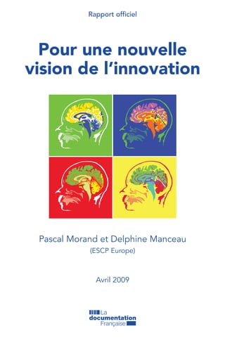 Rapport ofﬁciel




  Pour une nouvelle
vision de l’innovation




 Pascal Morand et Delphine Manceau
            (ESCP Europe)



              Avril 2009
 