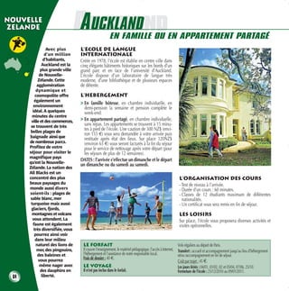 Nouvelle
zelande                           AUCKLAND
                                   AUCKLAND           EN FAMILLE OU EN APPARTEMENT PARTAGÉ
                 Avec plus        L’ECOLE DE LANGUE
                d’un million      INTERNATIONALE
               d’habitants,       Créée en 1978, l’école est établie en centre ville dans
              Auckland est la     cinq élégants bâtiments historiques sur les bords d’un
             plus grande ville    grand parc et en face de l’université d’Auckland.
            de Nouvelle-          L’école dispose d’un laboratoire de langue très
           Zélande. Cette         moderne, d’une bibliothèque et de plusieurs espaces
           agglomération          de détente.
          dynamique et
          cosmopolite offre       L’HEBERGEMENT
         également un
                                  > En famille hôtesse, en chambre individuelle, en
         environnement
                                    demi-pension la semaine et pension complète le
        idéal. A quelques           week-end.
        minutes du centre
       ville et des commerces,    > En appartement partagé, en chambre individuelle,
       se trouvent de très
                                    sans repas. Les appartements se trouvent à 15 minu-
       belles plages de
                                    tes à pied de l’école. Une caution de 300 NZ$ (envi-
                                    ron 155 €) vous sera demandée à votre arrivée puis
      baignade ainsi que            restituée après état des lieux. Sur place 120NZ$
      de nombreux parcs.            (environ 65 €) vous seront facturés à la fin du séjour
      Profitez de votre             pour le service de nettoyage après votre départ (pour
      séjour pour visiter le        les séjours de plus de 12 semaines).
      magnifique pays
      qu’est la Nouvelle-
                                  DATES : l’arrivée s’effectue un dimanche et le départ                   L’ÉCOLE
                                  un dimanche ou du samedi au samedi.
      Zélande. La nation des
      All Blacks est un
      concentré des plus                                                                                 L’ORGANISATION DES COURS
      beaux paysages du                                                                                  - Test de niveau à l’arrivée.
      monde aussi divers                                                                                 - Durée d’un cours : 60 minutes.
      soient-ils : plages de                                                                             - Classes de 12 étudiants maximum de différentes
       sable blanc, mer                                                                                    nationalités.
       turquoise mais aussi                                                                              - Un certificat vous sera remis en fin de séjour.
       glaciers, fjords,
        montagnes et volcans                                                                             LES LOISIRS
        vous attendent. La                                                                               Sur place, l’école vous proposera diverses activités et
        faune est également                                                                              visites optionnelles.
         très diversifiée, vous
         pourrez ainsi voir
          dans leur milieu
          naturel des lions de     LE FORFAIT                                                             Vols réguliers au départ de Paris.
           mer, des pingouins,     Il couvre l'enseignement, le matériel pédagogique, l’accès à Internet, Transfert : accueil et accompagnement jusqu’au lieu d’hébergement
           des baleines et         l'hébergement et l'assistance de notre responsable local.              et/ou raccompagnement en fin de séjour.
                                   Frais de dossier : 40 €.
            vous pourrez                                                                                  Coût par trajet : 45 €.
            même nager avec        LE VOYAGE                                                              Les jours fériés : 04/01, 01/02, 02 et 05/04, 07/06, 25/10.
             des dauphins en       Il n’est pas inclus dans le forfait.                                   Fermeture de l’école : 25/12/2010 au 09/01/2011.
 64           liberté.
 