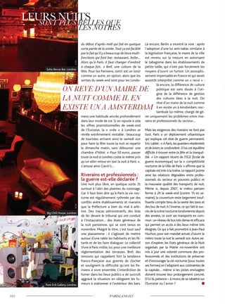 du début d’après-midi qui fait en quelque
sorte partie de la soirée.Tout ça est facilité
parlefaitqu’ilyabeaucoupdelieuxmulti-
fonctions qui font bar, restaurant, boîte…
Alors qu’à Paris, il faut changer d’endroit
à chaque fois. » Bref, une culture de la
fête. Pour les Parisiens, sortir est un loisir
comme un autre, en option, alors que les
sorties du week-end sont pour les Londo-
niens une habitude ancrée profondément
dans leur mode de vie. Si on rajoute à cela
les offres promotionnelles de week-end
de l’Eurostar, la « virée » à Londres se
révèle extrêmement rentable : beaucoup
de touristes arrivent ainsi le samedi soir
pour faire la fête toute la nuit et repartir
le dimanche matin, sans débourser une
chambre d’hôtel. « Pour 50 euros, passer
toute la nuit à Londres coûte le même prix
qu’un aller-retour en taxi la nuit à Paris »,
s’amuse ainsi Gavin’s…
Riverains et professionnels :
la guerre est-elle déclarée ?
Une nuit plus libre, en quelque sorte. Et
surtout à l’abri des plaintes du voisinage.
Car il faut bien dire qu’à Paris la vie noc-
turne est régulièrement rythmée par des
conflits entre établissements et riverains
que la Préfecture a bien du mal à arbi-
trer. Des tracas administratifs, des bras
de fer devant le tribunal qui ont conduit
à l’instauration… des états généraux de
la nuit parisienne, qui se sont tenus en
novembre. Malgré le titre, c’est tout sauf
une plaisanterie : il s’agissait de mettre
autour d’une table les habitants et les fê-
tards et de les faire dialoguer. Le collectif
Vivre à Paris milite, lui, pour une meilleure
réglementation des terrasses. Bref, des
tensions qui rappellent fort la tendance
franco-française aux guerres de clocher
et soulignent la difficulté qu’ont les Pa-
risiens à vivre ensemble. L’interdiction de
fumer dans les lieux publics a de surcroît
aggravé la situation en obligeant les fu-
meurs à stationner à l’extérieur des bars.
Là encore, Berlin a montré la voie : après
l’adoption d’une loi anti-tabac similaire à
la législation française, le maire de la ville
est revenu sur la mesure en autorisant
le tabagisme dans les établissements de
petite taille, qui n’ont pas forcément les
moyens d’ouvrir un fumoir. Un assouplis-
sement impensable en France et qui serait
aussitôt interprété comme un « recul » :
là encore, la différence de culture
politique est sans doute à l’ori-
gine de la différence de gestion
des cultures liées à la nuit. On
rêve d’un maire de la nuit comme
il en existe un à Amsterdam, noc-
tambule lui-même, chargé de gé-
rer uniquement les problèmes entre rive-
rains et professionnels du secteur…
Mais les exigences des riverains ne font pas
tout. Paris a un déploiement urbanistique
qui explique cet état de guerre permanent.
Eric Labbé :« AParis,lesquartiersrésidentiels
et de loisirs se confondent.D’où cet équilibre
difficile à trouver entre la fête et la tranquil-
lité. » Un rapport récent de l’EGE (Ecole de
guerre économique) sur la « compétitivité
nocturne de laVille de Paris » affirme que la
capitale est très à la traîne.Le rapport pointe
ainsi les relations dégradées entre profes-
sionnels du secteur et pouvoirs publics et
la mauvaise qualité des transports de nuit.
Même si, depuis 2007, le métro parisien
ferme à 2h le week-end (contre 1h en se-
maine), la couverture reste largement insuf-
fisante compte tenu de la rareté des taxis et
des bus de nuit.A l’inverse, ce qui fait le suc-
cèsdelascènenocturnelondoniennedepuis
des années, ce sont ses transports en com-
mun :un réseau de bus très dense et efficace
qui permet un accès à des lieux même très
éloignés. Ce qui a fait promettre à Jean-Paul
Huchon, pour son mandat actuel, d’ouvrir le
métro toute la nuit le samedi soir.Autre rai-
son d’espérer, les Etats généraux de la Nuit
organisés par la Mairie mi-novembre ont
mis à jour une volonté commune des pro-
fessionnels et des institutions de préserver
et d’encourager la vie nocturne (sous toutes
ses formes) en l’adaptant aux contraintes de
la capitale… même si les pistes envisagées
doivent trouver leur prolongement concret.
D’ici là,patience – à moins de se rabattre sur
l’Eurostar ou l’avion ?
Soho Revue Bar, Londres
Big Chill House, Londres
Pure Evil Gallery, Londres
©Botzeco2010©D.R.©D.R.
 