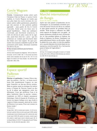 Cercle Wagram
Le juste milieu
Cercle. Certainement moins select qu’à
l’Aviation Club de France et qu’au Cercle
Gaillon, le Cercle Wagram ne tombe pas
non plus dans les excès inverses de cer-
taines autres salles parisiennes, plombées
par des joueurs et des portiers parfois
agressifs – sans parler de feu le Cercle
Concorde, fermé pour ses liens avec le
grand banditisme… Dans une ambiance
conviviale, pas forcément m’as-tu-vu, le
club est devenu le plus couru de la capi-
tale, aussi bien chez les « pros » que les
acheteurs ne voulant pas forcément faire
des folies avec leur argent. De quoi pro-
mettre des tournois endiablés à plus de 100
personnes petit matin. Attention toutefois
à la fièvre du jeu…
Deux terrasses extérieures pour les fumeurs.
Tendance
25-50 ans.Droits d’inscription (non obligatoires) : 100 €/an.Droits d’en-
trée tournois : de 50 € à 2 000 €. Café : 1 €. Pas de dress code. Service
voiturier, service restauration. Tous les jours de 14h à 6h. 47, rue de
Wagram. 01 43 80 65 13. M° Ternes. Noctilien : N11, N24, N53, N153.
Stations Vélib’ : 8055, 17045.
19e
Espace sportif
Pailleron
Polyvalent
Piscine et patinoire. Comme l’hiver der-
nier, les soirées « On Ice » et leurs excel-
lents DJs transforment l’espace en une
piste branchée au line-up électro pointu.
Mais on patine aussi en musique les autres
jours, à l’instar de Vincent Cassel ou des
as de la glisse qui zigzaguent entre les
débutants. Ceux qui préfèrent l’eau à la
glace barbotent dans la piscine voisine,
construite en 1933 et classée monument
historique. Outre le bassin de 33 mètres, on
trouve un espace ludique avec spa, boule à
vagues et bains massant, ainsi qu’un centre
de fitness et un sauna. Pour une remise en
forme totale !
Tendance
Tout âge. Entrée : 4,80 € en nocturne pour la piscine ; 6 à 10 € en noc-
turne pour la patinoire. Piscine du lundi au jeudi jusqu’à 22h30, vendredi
et samedi jusqu’à minuit et dimanche jusqu’à 18h ; patinoire lundi,mardi
et jeudi jusqu’à 20h30 (22h pendant les vacances), mercredi jusqu’à
22h, vendredi et samedi jusqu’à minuit et dimanche jusqu’à 18h. 32,
rue Edouard-Pailleron. 01 40 40 27 70. www.pailleron19.com M° Bolivar.
Noctilien : N13, N41, N42, N45. Station Vélib’ : 19119.
94 - Rungis
Marché international
de Rungis
Il est 5h, Paris s’éveille…
Après une nuit passée à bambocher, les in-
somniaques ou noctambules invétérés peu-
vent découvrir l’envers du décor en visitant
le plus grand marché de produits frais au
monde. Trois heures à sillonner les diffé-
rents espaces de Rungis avec un guide : la
marée (poissons et fruits de mer), la bouche-
rie, le coin produits laitiers et traiteur, les
fruits et légumes, les fleurs. L’ambiance est
particulièrement festive en décembre. Après
le plaisir des yeux, place à celui des papilles
avec un petit déjeuner du terroir dans un res-
taurant au cœur du marché. Ici, c’est tous les
jours le Salon de l’agriculture !
classique
20-70 ans. 75 € le transport, la visite guidée et le brunch. Le 2e
vendredi
du mois, de 5h à 10h env. RDV place Denfert-Rochereau pour prendre le
bus. 0 892 700 119. www.visiterungis.com
Marché international de Rungis
©RungisMarchéInternational
 
