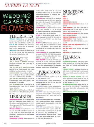 abadia aFlorelia 38, av. de la République. Du
lundi au samedi jusqu’à 21h. Tél. : 01 48 05 87 98. M°
République.Vélib’: station 11109,1,rue de la Pierre-Levée.
Fleur de nuiT 22, bd Richard-Lenoir. Tous les jours
jusqu’à 22h. Tél. : 01 43 55 06 02. M° Bastille. Vélib’ :
station 11033, 23, bd Richard-Lenoir.
elyFleur 82,av.deWagram.Tous les jours 24h/24h.
Tél. : 01 47 66 87 19. M° Etoile. Vélib’ : station 17026,
105, rue Jouffroy-d’Abbans. Noctilien : N11.
au 13, place de la république tous les jours
jusqu’à 22h. M° République. Vélib’ : station 3004, 19,
place de la République.
au 32 eT au 58, av. deS champS-elySeeS tous les
jours, 24h/24h. M° Franklin-Roosevelt. Vélib’ : station
8040, 68, rue Pierre-Charron. Noctilien : N11 et N24.
publiciS drugSTore 133, av. des Champs-Elysées. Tous
les jours de 8h à 2h. M° Charles-de-Gaulle-Étoile. Vélib’ :
station 8052, 2, rue Balzac. Noctilien : N11 et N24.
au 14, bd de la madeleine tous les jours, 24h/24h.
M° Madeleine. Vélib’ : station 8005, 4, place de la Made-
leine. Noctilien : N11, N53 et N16.
au 2, bd monTmarTre tous les jours, 24h/24h. M°
Grands-Boulevards. Vélib’ : station 2010, 21, rue d’Uzès.
Noctilien : N15 et N16.
au 16, bd de clichy tous les jours, 24h/24h. M°
Blanche.Vélib’: station 18042,36,bd de Clichy.Noctilien :
N15 et N01.
virgin megaSTore livres, DVD, CD, billetterie de spec-
tacles, etc. 5, bd Montmartre. Du lundi au jeudi de 10h à
23h,vendredi et samedi de 10h à minuit.Tél.: 01 40 13 72
13. www.virginmegastore.fr M° Grands-Boulevards. Vélib’ :
station 2108, 42, rue Vivienne.
la belle horTenSe librairie, café littéraire et même
cave à vins. 31, rue Vieille-du-Temple.Tous les jours de 17h
à 2h. Tél. : 01 48 04 71 60. www.cafeine.com M° Hôtel-
de-Ville. Vélib’ : station 4013, 50, rue Vieille-du-Temple.
Noctilien : N11 et N16.
ShakeSpeare & company librairie anglophone. 37,
rue de la Bûcherie. Tous les jours de 10h à 23h, samedi
et dimanche à partir de 11h. Tél. : 01 43 25 40 93. www.
shakespeareandcompany.com M° Saint-Michel. Vélib’ :
station 5009, 6, rue du Fouarre.
boulinier livres, DVD, CD, etc. 20, bd Saint-Michel.
Lundi, vendredi et samedi de 10h à minuit, du mardi au
jeudi de 10h à 23h,dimanche de 14h à minuit.Tél. : 01 43
26 90 57.www.boulinier.com M° Cluny-la-Sorbonne.Vélib’:
station 5001, 32, rue de la Harpe.
l’ecume deS pageS 174,bd Saint Germain.Tous les jours
de 10h à minuit, dimanche de 11h à 22h. Tél. : 01 45 48
54 48.www.ecumedespages.fr M° Saint-Germain-des-Prés.
Vélib’ : station 6024, 55, rue des Saints-Pères.
la hune 170, bd Saint-Germain. Tous les jours de 10h à
23h45, dimanche de 11h à 19h45.Tél. : 01 45 48 35 85.
M° Saint-Germain-des-Prés. Vélib’ : station 6012, 141, bd
Saint-Germain.
Fnac livres, DVD, CD, billetterie de spectacles, etc. Ga-
lerie du Claridge,74,av.des Champs-Elysées.Tous les jours
de 10h à 23h45, dimanche à partir de midi. Tél. : 0825
020 020.www.fnac.com M° George-V.Vélib’: station 8041,
16, rue de Lincoln.
publiciS drugSTore 133, av. des Champs-Élysées. Tous
les jours de 8h à 2h. Tél. : 01 44 43 66 26. www.publicis-
drugstore.com M° Charles-de-Gaulle-Étoile. Vélib’ : station
8052, 2, rue Balzac. Noctilien : N11 et N24.
virgin megaSTore livres, DVD, CD, billetterie de spec-
tacles, café, wifi, etc. 52-60, av. des Champs-Elysées. Tous
les jours de 10h à minuit, dimanche à partir de midi.Tél. :
01 49 53 50 00. www.virginmegastore.fr M° Franklin-Roo-
sevelt.Vélib’ : station 8040, 65, rue Pierre-Charron.
allo apero livraisons tous les jours, toute la nuit.Tél. : 08
11 65 96 59. www.resto-in.com
allo epicerie livraisons à Paris et dans la petite cou-
ronne, tous les jours, 24h/24.Tél. : 01 43 67 18 26 ou 06
35 94 37 10. www.alloepicerie.net
allo glaçonS livraisons à Paris et dans la petite cou-
ronne, tous les jours, 24h/24.Tél. : 01 46 75 05 05. www.
alloglacons.com
allo hecTor livraisons de sandwichs, plats cuisinés, cui-
sine japonaise et boissons, à Paris et dans la petite cou-
ronne, tous les jours de 18h à 6h. Tél. : 01 43 07 70 70.
www.allohector.fr
aperiTiSSimo livraisons d’alcool, petits fours et snacks, à
Paris et dans la petite couronne, du jeudi au vendredi de
19h à 4h (jusqu’à 2h les autres jours). Tél. : 01 48 74 39
66. www.aperitissimo.fr
apero nighT livraisons de boissons dans Paris ouest, les
Hauts-de-Seine et les Yvelines, du lundi au jeudi de 19h à
3h, et du vendredi au dimanche jusqu’à 4h.Tél. : 01 47 41
47 11 ou 06 87 31 35 11. www.aperonight.com
maki nighT livraisons de sushis et boissons, à Paris et
dans la petite couronne, tous les jours de 18h à 6h. Tél. :
01 43 41 83 34. www.maki-night.com
Samu 15.
police 17.
pompierS 18.
SoS medecinS 36 24 (24h/24).
urgenceS medicaleS de pariS 01 53 94 94 94
(24h/24).
cenTre anTipoiSon 01 40 05 48 48 ou 01 40 05 45 45.
urgenceS Œil 01 40 02 16 80 (Hôpital des Quinze-
Vingts, 28, rue de Charenton, dans le 12e
).
urgenceS ophTalmologiqueS 01 42 34 80 36 (Hôtel
Dieu, 2, rue d’Arcole, dans le 4e
).
urgenceS pSychiaTriqueS 01 40 47 04 47 (24h/24).
SoS pSychiaTrie 01 47 07 24 24 (24h/24).
Suicide ecouTe 01 45 39 40 00 (24h/24). www.suicide-
ecoute.fr
drogueS,alcool,Tabac inFo Service 0 800 23 13 13
ou 01 70 23 13 13.
Sida inFo Service 0 800 840 800, appel gratuit
(24h/24).
Samu Social 115, appel gratuit (24h/24).
pharmacie leS champS 84, av. des Champs-Elysées.
Tous les jours,24h/24.Tél.: 01 45 62 02 41.M° George-V.
Vélib’ : station 8041, 16, rue de Lincoln. Noctilien : N11
et N24.
pharmacie maTignon 1, av. Matignon.Tous les jours de
8h30 à 2h. Tél. : 01 43 59 86 55. M° Franklin-Roosevelt.
Vélib’ : station 8031, 2, rue Jean-Mermoz. Noctilien : N01
et N02.
pharmacie du publiciS drugSTore 133, av. des
Champs-Elysées.Tous les jours de 8h à 2h.Tél. : 01 47 20
39 25.M° Charles-de-Gaulle-Étoile.Vélib’: station 8052,2,
rue Balzac. Noctilien : N11 et N24.
pharmacie europeenne 6, place de Clichy.Tous les
jours, 24h/24. Tél. : 01 48 74 65 18. M° Place-de-Clichy.
Vélib’ : station 18044, 132, bd de Clichy. Noctilien : N02,
N15 et N51.
pharmacie de la porTe de vincenneS 86, bd
©KarinHildebrandLau/Shutterstock
©caamalf/Shutterstock
 