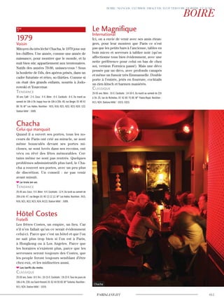 1er
1979
Voisin
Mitoyen du très léché Chacha, le 1979 joue sur
les chiffres. Une année, comme une année de
naissance, pour montrer que le monde, et la
nuit bien sûr, appartiennent aux trentenaires.
Natifs des années 70-80, unissez-vous ! Sous
la houlette de DJs, des apéros prisés, dans un
cadre futuriste et rétro, so thirties. Comme si
on était des grands enfants, nourris à Jodo-
rowski et Yourcenar.
Tendance
30 ans. Café : 2 €. Coca : 4 €. Bière : 6 €. Cocktails : 8 €. Du mardi au
samedi de 18h à 5h, happy hour de 18h à 20h. 49, rue Berger. 01 40 41
08 78. M° Les Halles. Noctilien : N15, N16, N21, N22, N23, N24, 122.
Station Vélib’ : 1009.
Chacha
Celui qui manquait
Quand il a ouvert ses portes, tous les no-
ceurs de Paris ont crié au miracle, se sont
même bousculés devant ses portes mi-
closes, se sont lovés dans ses recoins, ont
vécu ou rêvé des fêtes mémorables. Cer-
tains même ne sont pas rentrés. Quelques
problèmes administratifs plus tard, le Cha-
cha a rouvert ses portes, avec un peu plus
de discrétion. Un conseil : ne pas venir
avant minuit.
Le trois en un.
Tendance
25-45 ans.Coca : 5 €.Bière : 6 €.Cocktails : 12 €.Du lundi au samedi de
20h à 6h. 47, rue Berger. 01 40 13 12 12. M° Les Halles. Noctilien : N15,
N16, N21, N22, N23, N24, N122. Station Vélib’ : 1009.
Hôtel Costes
Fratelli
Les frères Costes, un empire, un lieu. Car
s’il n’en fallait qu’un ce serait évidemment
celui-ci. Parce que c’est un hôtel et que l’on
ne sait plus trop bien si l’on est à Paris,
à Hongkong ou à Los Angeles. Parce que
les horaires n’existent plus, parce que les
serveuses seront toujours des Costes, que
les people feront toujours semblant d’être
chez eux, et les midinettes aussi.
Les tarifs du resto.
classique
25-50 ans.Soda : 8 €.Vin : 10-15 €.Cocktails : 19-23 €.Tous les jours de
18h à 4h.239,rue Saint-Honoré.01 42 44 50 00.M°Tuileries.Noctilien :
N11, N24. Station Vélib’ : 1019.
Le Magnifique
International
Ici, on a envie de venir avec ses amis étran-
gers, pour leur montrer que Paris ce n’est
pas que les petits bars à l’ancienne, tables en
bois micro et serveurs à tablier noir (qu’on
affectionne tous bien évidemment, avec une
nette préférence pour celui en bas de chez
soi, version Formica passé). Mais une déco
pensée par un déco, avec profonds canapés
et même un fumoir très Emmanuelle. Double
porte à l’entrée, jetés en fourrure, cocktails
un rien kitsch et barmen maniérés.
classique
25-55 ans. Bière : 10 €. Cocktails : 14-18 €. Du mardi au samedi de 21h
à 5h. 25, rue de Richelieu. 01 42 60 70 80. M° Palais-Royal. Noctilien :
N11, N24. Stations Vélib’ : 1015, 1023.
Chacha
 