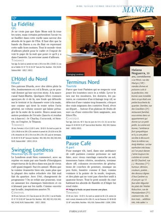 10e
La Fidélité
QG
Je ne crois pas que Kate Moss soit là tous
les soirs, mais certains prétendent l’avoir vu
se faufiler dans cette ruelle sans saveur des
abords de la gare de l’Est. Il faut dire que la
bande du Baron a eu du flair en reprenant
cette salle hors normes. Tout le monde vient
d’ailleurs plutôt pour le cadre et l’espoir de
voir le pape de la nuit que pour ce qu’il y a
dans l’assiette. La serveuse aussi d’ailleurs.
Tendance
Tout âge. Du lundi au samedi de midi à 14h et de 20h à 23h30. 12, rue
de la Fidélité. 01 47 70 19 34. M° Gare-de-l’Est. Noctilien : N14, N144.
Stations Vélib’ : 10017, 10012.
L’Hôtel du Nord
Fêtard
Des patrons fêtards, avec des idées plein la
tête, businessmen en col à fleurs, ça ne pou-
vait donner qu’une success story. A la sauce
canal Saint-Martin. Quelques têtes connues
aperçues de ci de là, une foule qui déborde
sur le trottoir et la chaussée verre à la main,
une cuisine qui tient la route selon l’avis
général, un volume sonore qui laisse présa-
ger de la suite de la soirée. Bravo aussi aux
autres poulains de l’écurie (lancés et rendus
ou à lancer) : le Chacha, Cococook, et bien-
tôt, on l’espère, le Trianon.
Tendance
30 ans. Formules à 10 et 13,50 €, carte : 30-50 €. Du lundi au jeudi, de
12h à 14h30 et de 20h à 23h,vendredi et samedi de 12h à15h et de 20h
à 0h, dimanche de 12h à 15h et de 20h à 23h. 102, quai de Jemmapes.
01 40 40 78 78.M° Goncourt.Noctilien : N01,N02,N41,N42,N43,N44,
N145. Stations Vélib’ : 10015, 10114.
Swinging Londress
Nouveau QG de quartier
Le Londress avait bien commencé, avec sa
reprise en main par une bande d’énergiques
respectueux de la déco dans son jus de vieux
café quasi ringard. Succès assuré. Moins que
la voisine Jeannette bien sûr, mais plus que
la plupart des rades relookés vite fait mal
fait du quartier. Avec l’été, changement de
programme ! On se refait une jeunesse, tout
en assurant les classiques bistrotiers et en
n’abusant pas sur les tarifs. Cuisine ouverte
sur la salle, inspirations années 70.
convivial
30-45 ans.Carte env.15 €.Tous les jours de 12h à 23h.2,rue de Paradis.
01 47 70 33 82. M° Gare-de-l’Est. Noctilien : N01, N02, N13, N14, N41,
N42, N140, N145. Stations Vélib’ : 10017, 10018.
Terminus Nord
Touriste
Parce que tout Parisien qui se respecte veut
jouer les touristes once in a while. Lever le
nez sur les moulures, les dorures, les pa-
rures, se contenter d’un éclairage trop vif, se
délecter d’une cuisine trop brasserie, côtoyer
des vrais migrants des contrées Nord, rêver
au départ… Autour d’un plateau de fruits de
mer ou d’une entrecôte bien saignante, aux
frites Flo.
classique
Tout âge. Carte env. 40 €. Tous les jours de 11h à 1h. 23, rue de Dun-
kerque.01 42 85 05 15.M° Gare-du-Nord.Noctilien : N02,N43.Stations
Vélib’ : 10028, 10033.
11e
Pause Café
A part
Pour manger tôt, tard, dans une ambiance
de café parisien comme personne ne sait
faire, avec vieux carrelage cantoche au sol,
immenses baies vitrées, moulures, terrasse
show off, colonnes recouvertes de généra-
tions de couches de peinture, musique un
peu forte, lumière comme il faut, voisins
voisines à la pointe de la mode, toujours,
et des plats qui ne vont pas chercher midi à
quatorze heure. Tout le petit monde du ciné
habitant les abords de Bastille et d’Aligre lui
rend visite.
Malgré la foule, on peut trouver une place.
Tendance
25-40 ans. Carte : 10-20 €. Du lundi au samedi de 8h à 2h, service de
midi à minuit, dimanche de 9h à 20h. 41, rue de Charonne. 01 48 06 80
33. M° Ledru-Rollin. Noctilien : N16, N34. Stations Vélib’: 11004, 12004.
Swinging Londress
Helena
Noguerra, 39
ans, comédienne
« Le Miroir, rue des
Martyrs (18e
) :
viandes divines et
poissons cuits à
la perfection, très
bonne cave installée
dans ce qui était une
petite boucherie du
quartier. Derrière, rue
des Gravilliers (3e
) :
restaurant familial,
vous entrez dans un
appartement qui
donne sur un petit
jardin, la cuisine est
bonne, l’ambiance
fort sympathique
et il y a une pièce
secrète à découvrir.
Dans la même rue,
Andy Wahloo : un bar
warholien très beau
où l’on peut danser.
J’aime toujours les
culottes et corsets
de Fiﬁ Chachnil, rue
J. J.-Rousseau (1er
) :
humour, dérision,
couleurs, poésie...
des dessous dignes
d’Ava Gardner ou
d’une pin-up ! Il
faut aller déguster
les plats de l’Atelier
Robuchon, rue de
Montalembert (7e
) :
vraiment très, très
bon mais... addition
très, très salée ! »
 