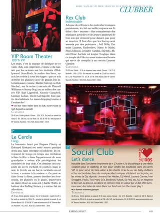 VIP Room Theater
100 % VIP
Les stars, c’est la marque de fabrique de ce
vaste club, son empreinte, comme celle lais-
sée par les acteurs sur les trottoirs d’Hol-
lywood. Jean-Roch, le maître des lieux, re-
çoit les celebs à tous les étages : que ce soit
derrière les platines (avec de grands DJs in-
ternationaux comme Martin Solveig ou Bob
Sinclar), sur la scène (concerts de Pharrell
Williams et Snoop Dog) ou au milieu des car-
rés VIP. Karl Lagerfeld, Naomie Campbell,
Lindsay Lohan, David LaChapelle font par-
tie des habitués. Le name-dropping tourne à
l’avalanche !
Un bon resto italien dans le club, ouvert toute la
nuit du jeudi au samedi.
classique
20-45 ans. Entrée gratuite. Consos : 10 à 20 €. Du jeudi au samedi de
minuit à 6h. 188 bis, rue de Rivoli. 01 58 36 46 00. www.viproom.fr
M° Tuileries. Noctilien : N11, N24. Station Vélib’ : 1014.
2e
Le Cercle
Elargi
Le bar-resto lancé par Hugues Piketty et
Edouard Rostand est resté secret pendant
deux ans, sans enseigne ni publicité. Ils en-
voyaient de temps en temps une invitation
à faire la fête « dans l’appartement de mon
grand-père » même s’ils privilégiaient les
membres de leur club. Ces derniers ont tou-
jours un accès exclusif en journée, mais le
soir, le Cercle est un bar à cocktails ouvert
à tous, « comme à la maison ». On peut se
faire livrer à dîner, passer derrière les four-
neaux, les platines ou le piano, improviser
un dance-floor au sous-sol. Charlie Watts, le
batteur des Rolling Stones, y a même fait un
aftershow.
ephémère
25-45 ans. Entrée gratuite. Consos : 5 à 12 €. Bouteille : à partir de 25 €.
Du lundi au vendredi de 18h à 2h ; privatisé en général le samedi. 6, rue
Etienne-Marcel. 01 42 36 98 57. www.leclubducercle.fr M° Etienne-Mar-
cel. Noctilien : N12, N13, N14, N23. Station Vélib’ : 3014.
Social Club
Let’s dance
Installée dans l’ancienne imprimerie de « L’Aurore », la discothèque a une réelle
vocation pour le clubbing, et non pour vendre des bouteilles dans les carrés
VIP ni pour servir de faire-valoir à des clients m’as-tu-vu. Les baby-clubbers
et les noctambules fans de musiques électroniques s’éclatent sur la piste, sur
les mixes de DJs réputés :Armand Van Helden, DJ Mehdi, Laurent Garnier, Ivan
Smagghe,Vitalic,Two Many DJ’s, Brodinski,Yuksek, DJ Hell, etc. Ici, on respecte
le bon son. La preuve, la cabine DJ est bien mise en valeur par un bel effet lumi-
neux avec des tubes de néon blanc sur fond noir. Let the music play !
Le fumoir vraiment glauque.
Tendance
18-25 ans. Entrée gratuite ou jusqu’à 20 € (sans conso). Consos : 6 à 12 €. Bouteille : à partir de 160 €. Mardi et
mercredi de 22h à 4h,du jeudi au samedi,de 23h à 6h.142,rue Montmartre.01 40 28 05 55.www.parissocialclub.com
M° Bourse. Noctilien : N15, N16. Station Vélib’ : 2017.
Rex Club
Indétrônable
Adresse de référence des nuits électroniques
parisiennes, le club accueille toujours ses fi-
dèles : des « rexeurs » fins connaisseurs des
musiques actuelles et de jeunes amateurs de
bon son qui viennent pour danser, pas pour
se montrer. Il faut dire que les line-up sont
assurés par des pointures : Jeff Mills, Da-
mian Lazarus, Radioslave, Manu le Malin,
Paul Johnson, Jennifer Cardini, Dactylo, Mi-
nitel Rose. La liste est longue ! Logique dans
ce temple de l’électro sous toutes ses formes
qui servit de tremplin à un certain Laurent
Garnier.
classique
25-35 ans. Entrée : 15 € en moyenne (sans conso). Consos : 3 à 13 €.
Bouteille : 140 à 170 € Du mercredi au samedi de 22h30 ou minuit à
6h. 5, bd Poissonnière. 01 42 36 10 96. www.rexclub.com M° Bonne-
Nouvelle. Noctilien : N15, N16. Station Vélib’ : 2022.
VIP Room Theater
L’OBS
LECHOIXDE
 