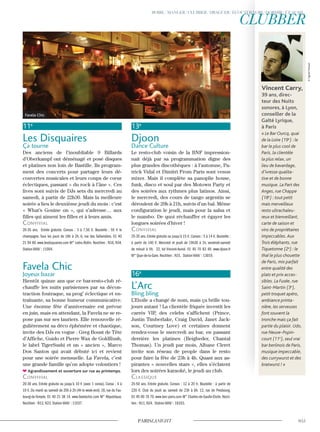 11e
Les Disquaires
Ça tourne
Des anciens de l’inoubliable 9 Billards
d’Oberkampf ont déménagé et posé disques
et platines non loin de Bastille. Ils program-
ment des concerts pour partager leurs dé-
couvertes musicales et leurs coups de cœur
éclectiques, passant « du rock à l’âne ». Ces
lives sont suivis de DJs sets du mercredi au
samedi, à partir de 22h30. Mais la meilleure
soirée a lieu le deuxième jeudi du mois : c’est
« What’s Gouine on », qui s’adresse… aux
filles qui aiment les filles et à leurs amis.
convivial
20-35 ans. Entrée gratuite. Consos : 3 à 7,50 €. Bouteille : 55 € le
champagne. Tous les jours de 18h à 2h. 6, rue des Taillandiers. 01 40
21 94 60. www.lesdisquaires.com M° Ledru-Rollin. Noctilien : N16, N34.
Station Vélib’ : 11004.
Favela Chic
Joyeux bazar
Bientôt quinze ans que ce bar-resto-club ré-
chauffe les nuits parisiennes par sa décon-
traction foutraque, sa prog’ éclectique et en-
traînante, sa bonne humeur communicative.
Une énorme fête d’anniversaire est prévue
en juin, mais en attendant, la Favela ne se re-
pose pas sur ses lauriers. Elle renouvelle ré-
gulièrement sa déco éphémère et chaotique,
invite des DJs en vogue : Greg Boust de Tête
d’Affiche, Guido et Pierre Wax de GoldRush,
le label TigerSushi et un « ancien », Marco
Dos Santos qui avait débuté ici et revient
pour une soirée mensuelle. La Favela, c’est
une grande famille qu’on adopte volontiers !
Agrandissement et ouverture sur rue au printemps.
convivial
20-30 ans. Entrée gratuite ou jusqu’à 10 € (avec 1 conso). Conso : 4 à
10 €. Du mardi au samedi de 20h à 2h (4h le week-end). 18, rue du Fau-
bourg-du-Temple. 01 40 21 38 14. www.favelachic.com M° République.
Noctilien : N12, N23. Station Vélib’ : 11037.
13e
Djoon
Dance Culture
Le resto-club voisin de la BNF impression-
nait déjà par sa programmation digne des
plus grandes discothèques : à l’automne, Pa-
trick Vidal et Dimitri From Paris sont venus
mixer. Mais il complète sa panoplie house,
funk, disco et soul par des Motown Party et
des soirées aux rythmes plus latinos. Ainsi,
le mercredi, des cours de tango argentin se
déroulent de 20h à 21h, suivis d’un bal. Même
configuration le jeudi, mais pour la salsa et
le mambo. De quoi réchauffer et égayer les
longues soirées d’hiver !
convivial
25-35 ans. Entrée gratuite ou jusqu’à 15 €. Consos : 5 à 14 €. Bouteille :
à partir de 140 €. Mercredi et jeudi de 19h30 à 1h, vendredi-samedi
de minuit à 5h. 22, bd Vincent-Auriol. 01 45 70 83 49. www.djoon.fr
M° Quai-de-la-Gare. Noctilien : N31. Station Vélib’ : 13019.
16e
L’Arc
Bling bling
L’Etoile a changé de nom, mais ça brille tou-
jours autant ! La clientèle friquée investit les
carrés VIP, des celebs s’affichent (Prince,
Justin Timberlake, Craig David, Janet Jack-
son, Courtney Love) et certaines donnent
rendez-vous le mercredi au bar, en passant
derrière les platines (Beigbeder, Chantal
Thomas). Un jeudi par mois, Albane Cleret
invite son réseau de people dans le resto
pour faire la fête de 23h à 4h. Quant aux as-
pirantes « nouvelles stars », elles s’éclatent
lors des soirées karaoké, le jeudi au club.
classique
25-50 ans. Entrée gratuite. Consos : 12 à 20 €. Bouteille : à partir de
220 €. Club du jeudi au samedi de 23h à 6h. 12, rue de Presbourg.
01 45 00 78 70. www.larc-paris.com M° Charles-de-Gaulle-Etoile. Nocti-
lien : N11, N24. Station Vélib’ : 16103.
Vincent Carry,
39 ans, direc-
teur des Nuits
sonores, à Lyon,
conseiller de la
Gaîté Lyrique,
à Paris
« Le Bar Ourcq, quai
de la Loire (19e
) : le
bar le plus cool de
Paris, la clientèle
la plus relax, un
lieu de bavardage,
d’ivresse qualita-
tive et de bonne
musique. La Part des
Anges, rue Chappe
(18e
) : tout petit
mais merveilleux
resto ultrachaleu-
reux et bienveillant,
carte de saison et
vins de propriétaires
impeccables.Aux
Trois éléphants, rue
Tiquetonne (2e
) : le
thaï le plus chouette
de Paris, mix parfait
entre qualité des
plats et prix acces-
sibles. La Fusée, rue
Saint-Martin (3e
),
petit troquet apéro,
ambiance printa-
nière, les serveuses
font souvent la
tronche mais ça fait
partie du plaisir. Udo,
rue Neuve-Popin-
court (11e
), seul vrai
bar berlinois de Paris,
musique impeccable,
des currywurst et des
bratwurst ! »
Favela Chic
©SigriedMarque
 