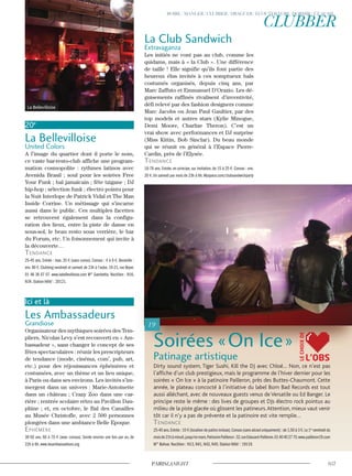 20e
La Bellevilloise
United Colors
A l’image du quartier dont il porte le nom,
ce vaste bar-resto-club affiche une program-
mation cosmopolite : rythmes latinos avec
Avenida Brasil ; soul pour les soirées Free
Your Funk ; bal jamaïcain ; fête tzigane ; DJ
hip-hop ; sélection funk ; électro pointu pour
la Nuit Interlope de Patrick Vidal et The Man
Inside Corrine. Un métissage qui s’incarne
aussi dans le public. Ces multiples facettes
se retrouvent également dans la configu-
ration des lieux, entre la piste de danse en
sous-sol, le beau resto sous verrière, le bar
du Forum, etc. Un foisonnement qui invite à
la découverte…
Tendance
25-45 ans. Entrée : max. 20 € (sans conso). Consos : 4 à 9 €. Bouteille :
env.90 €.Clubbing vendredi et samedi de 23h à l’aube.19-21,rue Boyer.
01 46 36 07 07. www.labellevilloise.com M° Gambetta. Noctilien : N16,
N34. Station Vélib’ : 20121.
Ici et là
Les Ambassadeurs
Grandiose
Organisateur des mythiques soirées des Tem-
pliers, Nicolas Levy s’est reconverti en « Am-
bassadeur », sans changer le concept de ses
fêtes spectaculaires : réunir les prescripteurs
de tendance (mode, cinéma, com’, pub, art,
etc.) pour des réjouissances éphémères et
costumées, avec un thème et un lieu unique,
à Paris ou dans ses environs. Les invités s’im-
mergent dans un univers : Marie-Antoinette
dans un château ; Crazy Zoo dans une car-
rière ; rentrée scolaire rétro au Pavillon Dau-
phine ; et, en octobre, le Bal des Canailles
au Musée Christofle, avec 2 500 personnes
plongées dans une ambiance Belle Epoque.
ephémère
30-50 ans. 60 à 70 € (avec consos). Soirée environ une fois par an, de
22h à 6h. www.lesambassadeurs.org
La Club Sandwich
Extravaganza
Les initiés ne vont pas au club, comme les
quidams, mais à « la Club ». Une différence
de taille ! Elle signifie qu’ils font partie des
heureux élus invités à ces somptueux bals
costumés organisés, depuis cinq ans, par
Marc Zaffuto et Emmanuel D’Orazio. Les dé-
guisements raffinés rivalisent d’inventivité,
défi relevé par des fashion designers comme
Marc Jacobs ou Jean Paul Gaultier, par des
top models et autres stars (Kylie Minogue,
Demi Moore, Charlize Theron). C’est un
vrai show avec performances et DJ surprise
(Miss Kittin, Bob Sinclar). Du beau monde
qui se réunit en général à l’Espace Pierre-
Cardin, près de l’Elysée.
Tendance
18-78 ans. Entrée, en principe, sur invitation, de 15 à 25 €. Consos : env.
20 €.Un samedi par mois de 23h à 6h.Myspace.com/clubsandwichparty
Soirées «On Ice»
Patinage artistique
Dirty sound system, Tiger Sushi, Kill the DJ avec Chloé… Non, ce n’est pas
l’affiche d’un club prestigieux, mais le programme de l’hiver dernier pour les
soirées « On Ice » à la patinoire Pailleron, près des Buttes-Chaumont. Cette
année, le plateau concocté à l’initiative du label Born Bad Records est tout
aussi alléchant, avec de nouveaux guests venus de Versatile ou Ed Banger. Le
principe reste le même : des lives de groupes et DJs électro rock pointus au
milieu de la piste glacée où glissent les patineurs.Attention, mieux vaut venir
tôt car il n’y a pas de prévente et la patinoire est vite remplie…
Tendance
25-40 ans.Entrée : 10 € (location de patins incluse).Consos (sans alcool uniquement) : de 1,50 à 3 €.Le 1er
vendredi du
moisde21hàminuit,jusqu'enmars.PatinoirePailleron:32,rueEdouard-Pailleron.0140402770.www.pailleron19.com
M° Bolivar. Noctilien : N13, N41, N42, N45. Station Vélib’ : 19119.
La Bellevilloise
L’OBS
LECHOIXDE
 