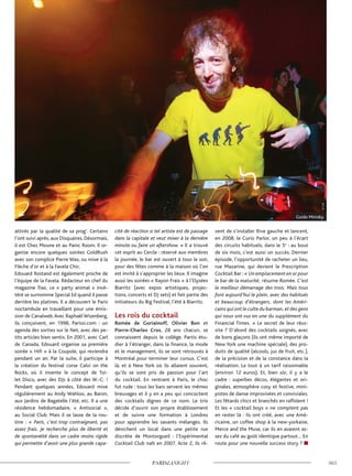 attirés par la qualité de sa prog’. Certains
l’ont suivi après, aux Disquaires. Désormais,
il est Chez Moune et au Panic Room. Il or-
ganise encore quelques soirées GoldRush
avec son complice Pierre Wax, ou mixe à la
Flèche d’or et à la Favela Chic.
Edouard Rostand est également proche de
l’équipe de la Favela. Rédacteur en chef du
magazine Trax, ce « party animal » invé-
téré se surnomme Special Ed quand il passe
derrière les platines. Il a découvert le Paris
noctambule en travaillant pour une émis-
sion de Canalweb.Avec RaphaëlWizenberg,
ils conçoivent, en 1998, Parissi.com : un
agenda des sorties sur le Net, avec des pe-
tits articles bien sentis. En 2001, avec Carl
de Canada, Edouard organise sa première
soirée « Hifi » à la Coupole, qui reviendra
pendant un an. Par la suite, il participe à
la création du festival corse Calvi on the
Rocks, où il invente le concept de Toi-
let Disco, avec des DJs à côté des W.-C. !
Pendant quelques années, Edouard mixe
régulièrement au Andy Wahloo, au Baron,
aux Jardins de Bagatelle l’été, etc. Il a une
résidence hebdomadaire, « Antisocial »,
au Social Club. Mais il se lasse de la rou-
tine : « Paris, c’est trop contraignant, pas
assez frais. Je recherche plus de liberté et
de spontanéité dans un cadre moins rigide
qui permette d’avoir une plus grande capa-
cité de réaction si tel artiste est de passage
dans la capitale et veut mixer à la dernière
minute ou faire un aftershow. » Il a trouvé
cet esprit au Cercle : réservé aux membres
la journée, le bar est ouvert à tous le soir,
pour des fêtes comme à la maison où l’on
est invité à s’approprier les lieux. Il imagine
aussi les soirées « Rayon Frais » à l’Elysées
Biarritz (avec expos artistiques, projec-
tions, concerts et DJ sets) et fait partie des
initiateurs du Big Festival, l’été à Biarritz.
Les rois du cocktail
Romée de Goriainoff, Olivier Bon et
Pierre-Charles Cros, 28 ans chacun, se
connaissent depuis le collège. Partis étu-
dier à l’étranger, dans la finance, la mode
et le management, ils se sont retrouvés à
Montréal pour terminer leur cursus. C’est
là, et à New York où ils allaient souvent,
qu’ils se sont pris de passion pour l’art
du cocktail. En rentrant à Paris, le choc
fut rude : tous les bars servent les mêmes
breuvages et il y en a peu qui concoctent
des cocktails dignes de ce nom. Le trio
décide d’ouvrir son propre établissement
et de suivre une formation à Londres
pour apprendre les savants mélanges. Ils
dénichent un local dans une petite rue
discrète de Montorgueil : l’Expérimental
Cocktail Club naît en 2007. Acte 2, ils rê-
vent de s’installer Rive gauche et lancent,
en 2008, le Curio Parlor, un peu à l’écart
des circuits habituels, dans le 5e
: au bout
de six mois, c’est aussi un succès. Dernier
épisode, l’opportunité de racheter un lieu,
rue Mazarine, qui devient le Prescription
Cocktail Bar : « Un emplacement en or pour
le bar de la maturité, résume Romée. C’est
le meilleur démarrage des trois. Mais tous
font aujourd’hui le plein, avec des habitués
et beaucoup d’étrangers, dont les Améri-
cains qui ont le culte du barman,et des gens
qui nous ont vus en une du supplément du
Financial Times. » Le secret de leur réus-
site ? D’abord des cocktails soignés, avec
de bons glaçons (ils ont même importé de
New York une machine spéciale), des pro-
duits de qualité (alcools, jus de fruit, etc.),
de la précision et de la constance dans la
réalisation. Le tout à un tarif raisonnable
(environ 12 euros). Et, bien sûr, il y a le
cadre : superbes décos, élégantes et ori-
ginales, atmosphère cosy et festive, mini-
pistes de danse improvisées et conviviales.
Les fêtards chics et branchés en raffolent !
Et les « cocktail boys » ne comptent pas
en rester là : ils ont créé, avec une Amé-
ricaine, un coffee shop à la new-yorkaise,
Merce and the Muse, car ils en avaient as-
sez du café au goût identique partout… En
route pour une nouvelle success story ?
Guido Minisky.
©D.R.
 