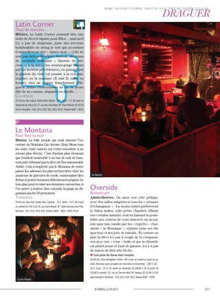Curio Parlor
Latin Corner
Trop de muscles…
Hétéro. Le Latin Corner pourrait être une
sorte de Secret Square pour filles… sauf qu’il
n’y a pas de striptease, juste des serveurs
bodybuildés en string le soir qui accordent
éventuellement des « dance sexy » (s’ils ne
sont pas déjà surbookés). Surtout, des noms
de cocktails (l’élégant « Sperme du ser-
veur ») à la déco (les soutien-gorge laissés
par les invitées précédentes), en passant par
la gestion du club (on pousse à la consom-
mation) ou la musique (R and B, salsa ou
house), rien ne respire franchement l’élé-
gance. Eviter l’enterrement de vie de jeune
fille de sa cousine, déguisée en abeille…
classique
25-50 ans. Bar coquin. Entrée libre. Mojito : 10 €. Bière : 7 €. Du lundi au
dimanche de 18h à 2h.27,rue de la Huchette.M° Saint-Michel.01 43 54
16 04. Noctilien : N12, N14, N15, N21, N22, N122. Station Vélib’ : 5033.
6e
Le Montana
Pour finir la nuit
Hétéro. La folie people qui avait entouré l’ou-
verture du Montana l’an dernier (Kate Moss tous
les soirs, entre autres) est certes retombée à un
niveau plus décent. C’est d’autant plus étonnant
que l’endroit ressemble à un bar de nuit de base,
toutjusterehausséparladécodel’incontournable
André. Cela n’empêche pas le Montana de rester
parmi les adresses les plus recherchées chez les
amateurs de gravures de mode, mannequins bien
fichusetjeuneshommesdélicatementpeignés.Le
bonplanpourécoulersesdernièrescartouches,si
l’on arrive à rentrer, bien entendu, la jauge ne dé-
passant pas les 50 personnes.
Tendance
20-45 ans. Bar-club. Entrée libre. Cocktail : 15 €. Bière : 10 €. Du mardi
au samedi de 23h à 5h.28,rue Saint-Benoît.M° Saint-Germain-des-Prés.
Noctilien : N12, N13, N14, N23. Stations Vélib’ : 4021, 1005, 4104.
Overside
Renversant
Adulte/hétéro. On aime son côté pédago,
avec des salles adaptées à tous les « niveaux
d’échangisme » : les moins initiés préféreront
le Salon indien, jolie petite chambre offrant
une certaine intimité, tout en laissant la possi-
bilité aux curieux de vous observer via un mi-
roir sans tain, tandis que les « experts » choi-
siront « la Mosaïque », réputée pour ses lits
spacieux et ses jeux de miroirs. Et comme en
plus la déco n’a pas à rougir de la comparai-
son avec une « vraie » boîte et que la clientèle
est plutôt jeune et haut de gamme, il n’y a pas
de raison de finir tête bêche.
Une piste de danse bien remplie.
25-50 ans. Club échangiste. Entrée : 68 € pour un couple du jeudi au sa-
medi. Hommes seuls acceptés les mercredis et dimanches : 108 €. Gin :
16 €. Coca : 10 €. Du mardi au dimanche de 20h30 à 5h (à partir de
22h30 le samedi). 92, rue du Cherche-Midi. M° Vaneau. 01 42 84 10 20.
www.overside.fr Noctilien : N12, N13, N14, N23. Station Vélib’ : 6108.
Le Baron
 