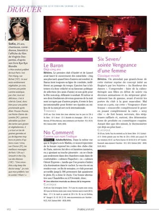 8e
Le Baron
Déjà cinq ans
Hétéro. Le premier club d’André et de Lionel
avait lancé le mouvement des miniclubs : cinq
ansplustard,quandbiend’autresontsombré,le
Baron tient toujours sa ligne de conduite, indif-
férent au passage du temps. L’ancien bar à hô-
tesses n’a donc relâché ni sa fameuse politique
de sélection (les amis d’amis) ni son goût pour
la fête non-stop, délirante à souhait. Et même si
ses deux fondateurs devenus gourous de la nuit
sont occupés par d’autres projets, il reste le lieu
incontournable pour frotter ses épaules au mi-
lieu de la mini jet-set rock internationale.
Tendance
25-50 ans. Club. Entrée libre (mais sélective) tous les jours de 23h à
5h. Bière : 10 €. Alcool : 15 €. Bouteille de champagne : 200 €. 6, av.
Marceau.M°Alma-Marceau.www.clublebaron.com Noctilien : N11,N124,
N53. Stations Vélib’ : 8045, 8046.
No Comment
Comme son nom l’indique
NOUVEAU Adulte/hétéro. Dans la même rue
que le Regine’s ou le Mathis, ce nouvel épicentre
de la luxure reprend les codes des clubs chic
de Paris, univers Art déco et lumières tamisées,
en y ajoutant sa touche pimentée : on ne s’isole
pas seulement dans des chambres mais dans de
confortables «cabines Paquebot» ou «cabines
Orient Express», tandis que l’on pourra s’initier
à la domination dans le cachot. Le succès est au
rendez-vous : en fin de semaine, ce club pouvant
accueillir jusqu’à 300 personnes fait quasiment
le plein. Il y a donc le choix. Une bonne alterna-
tive aux Chandelles ou à l’Overside, donc.
Une sélection musicale au-dessus de la moyenne.
classique
25-60 ans. Club échangiste. Entrée : 75 € pour les couples (avec conso),
38 €pour les femmes seules (avec conso).Hommes seuls le mardi (90 €).
Menu : 37 €. Du mardi au samedi de 23h à 5h. 36, rue de Ponthieu,
M° George-V. 01 43 59 23 95. www.nocommentclub.com Noctilien :
N121, N24. Stations Vélib’ : 8039, 8050.
Six Seven/
soirée Vengeance
d’une femme
Classique revisité
Hétéro. On attendait pas grand-chose de
cette énième reprise du concept initié au
Regine’s par les Soirées « Au Bonheur des
dames ». Comprendre : faire de la calino-
thérapie aux filles en début de soirée via
diverses animations et du striptease géné-
ralement bas de gamme, avant d’ouvrir les
portes du club à la gent masculine. Mal
nous en a pris, car cette « Vengeance d’une
femme » renouvelle complètement le genre
en jouant complètement la carte « sexy
chic »: de fort beaux serveurs, des strip-
teases raffinés et, surtout, des démonstra-
tions de produits ou cosmétiques coquins.
Autant dire que dès minuit, le thermomètre
est déjà au plus haut…
classique
20-30 ans. Soirée.Tous les vendredis au Six Seven. Bière : 8 €. Cocktail :
15 €. Entrée gratuite pour les filles de 23h à 0h30, puis jusqu’à 5h
(sur invitation). 65-67, rue Pierre-Charron. 01 58 56 20 51. M° Franklin-
Roosevelt. www.sixseven.fr Noctilien : N11, N24. Stations Vélib’ : 8040,
8105, 8013.
SoKo, 25 ans,
chanteuse, comé-
dienne, bientôt à
l’afﬁche du ﬁlm
de Virginie Des-
pentes, d’après
son livre Bye Bye
Blondie
« Mon endroit préféré
de tout Paris c’est
Tien Hiang, rue
Bichat (10e
) : le seul
resto entièrement
végétalien, je crois.
Comme une petite
cantine asiatique,
pas cher, tout est
délicieux, c’est à
côté du Canal, donc
bien pour une petite
promenade après
dîner. Pousse-Pousse,
rue Notre-Dame-de-
Lorette (9e
) : patrons
adorables qui font
des tartes sans gluten
et végétaliennes, il
y a tout un tas de
graines germées et
jus de légumes trop
bons et pleins d’op-
tions crues ! Uma,
rue Choron (9e
), les
meilleurs massages
de Paris ! Oh oui !
Smooth in the City,
rue des Abesses
(18e
) :“One smoo-
thie a day keep the
doctor away”. Je crois
que mon préféré c’est
le Lorelei ! Miam ! »
Le Baron
Chez Moune
©Villard-Sipa
 