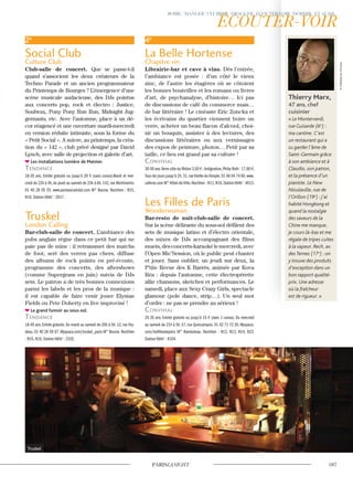 2e
Social Club
Culture Club
Club-salle de concert. Que se passe-t-il
quand s’associent les deux créateurs de la
Techno Parade et un ancien programmateur
du Printemps de Bourges ? L’émergence d’une
scène musicale audacieuse, des DJs pointus
aux concerts pop, rock et électro : Justice,
Soulwax, Pony Pony Run Run, Midnight Jug-
gernauts, etc. Avec l’automne, place à un dé-
cor réagencé et une ouverture mardi-mercredi
en version réduite intimiste, sous la forme du
« Petit Social ». A suivre, au printemps, la créa-
tion du « 142 », club privé designé par David
Lynch, avec salle de projection et galerie d’art.
Les installations lumière de Maister.
Tendance
18-35 ans. Entrée gratuite ou jusqu’à 20 € (sans conso).Mardi et mer-
credi de 22h à 4h,du jeudi au samedi de 23h à 6h.142,rue Montmartre.
01 40 28 05 55. www.parissocialclub.com M° Bourse. Noctilien : N15,
N16. Station Vélib’ : 2017.
Truskel
London Calling
Bar-club-salle de concert. L’ambiance des
pubs anglais règne dans ce petit bar qui ne
paie pas de mine : il retransmet des matchs
de foot, sert des verres pas chers, diffuse
des albums de rock pointu en pré-écoute,
programme des concerts, des aftershows
(comme Supergrass en juin) suivis de DJs
sets. Le patron a de très bonnes connexions
parmi les labels et les pros de la musique :
il est capable de faire venir jouer Elysian
Fields ou Pete Doherty en live improvisé !
Le grand fumoir au sous-sol.
Tendance
18-45 ans. Entrée gratuite. Du mardi au samedi de 20h à 5h. 12, rue Fey-
deau. 01 40 26 59 97. Myspace.com/truskel_paris M° Bourse. Noctilien
: N15, N16. Station Vélib’ : 2102.
4e
La Belle Hortense
Chapitre vin
Librairie-bar et cave à vins. Dès l’entrée,
l’ambiance est posée : d’un côté le vieux
zinc, de l’autre les étagères où se côtoient
les bonnes bouteilles et les romans ou livres
d’art, de psychanalyse, d’histoire… Ici pas
de discussions de café du commerce mais…
de bar littéraire ! Le cinéaste Eric Zoncka et
les écrivains du quartier viennent boire un
verre, acheter un beau flacon d’alcool, choi-
sir un bouquin, assister à des lectures, des
discussions littéraires ou aux vernissages
des expos de peinture, photos… Petit par sa
taille, ce lieu est grand par sa culture !
convivial
30-50 ans.Verre côte du Rhône 3,50 € ; Indignation,Philip Roth : 17,90 €.
Tous les jours jusqu’à 2h.31,rueVieille-du-Temple.01 48 04 74 60.www.
cafeine.com M° Hôtel-de-Ville.Noctilien : N11,N16.StationVélib’: 4013.
Les Filles de Paris
Wonderwoman
Bar-resto de nuit-club-salle de concert.
Sur la scène délirante du sous-sol défilent des
sets de musique latino et d’électro orientale,
des mixes de DJs accompagnant des films
muets,desconcerts-karaokélemercredi,avec
l’Open Mic’Session, où le public peut chanter
et jouer. Sans oublier, un jeudi sur deux, la
P’tite Revue des K Barrés, animée par Kova
Réa : depuis l’automne, cette électropérette
allie chansons, sketches et performances. Le
samedi, place aux Sexy Crazy Girls, spectacle
glamour (pole dance, strip…). Un seul mot
d’ordre : ne pas se prendre au sérieux !
convivial
25-35 ans. Entrée gratuite ou jusqu’à 15 € (avec 1 conso). Du mercredi
au samedi de 21h à 5h. 57, rue Quincampoix. 01 42 71 72 20. Myspace.
com/lesfillesdeparis M° Rambuteau. Noctilien : N12, N13, N14, N23.
Station Vélib’ : 4104.
Thierry Marx,
47 ans, chef
cuisinier
« Le Monterverdi,
rue Guisarde (6e
) :
ma cantine. C’est
un restaurant qui a
su garder l’âme de
Saint-Germain grâce
à son ambiance et à
Claudio, son patron,
et la présence d’un
pianiste. Le New
Nioulaville, rue de
l’Orillon (19e
) : j’ai
habité Hongkong et
quand la nostalgie
des saveurs de la
Chine me manque,
je cours là-bas et me
régale de tripes cuites
à la vapeur. Rech, av.
des Ternes (17e
) : on
y trouve des produits
d’exception dans un
bon rapport qualité-
prix. Une adresse
où la fraîcheur
est de rigueur. »
Truskel
©MathildedeL'Ecotais
 