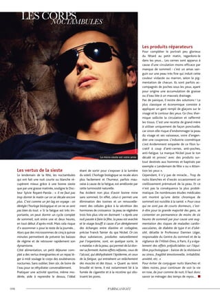 Les vertus de la sieste
Le lendemain de la fête, les noctambules
qui ont fait une nuit courte ou blanche ré-
cupèrent mieux grâce à une bonne sieste
que par une grasse matinée, souligne le Doc-
teur Sylvie Royant-Parola : « Il ne faut pas
trop dormir le matin car on se décale encore
plus. C’est comme un jet-lag en voyage : on
dérègle l’horloge biologique et on ne se sent
pas bien du tout. » Si la fatigue est très im-
portante, on peut dormir un cycle complet
de sommeil, soit entre une et deux heures,
en tout début d’après-midi. Mais cela risque
d’« assommer » pour le reste de la journée…
Alors que des microsommes de cinq à quinze
minutes permettent de prévenir les baisses
de régime et de retrouver rapidement son
dynamisme.
Côté alimentation, un petit déjeuner com-
plet a des vertus énergisantes et un repas lé-
ger à midi soulage le corps des exubérances
nocturnes. Sans oublier, bien sûr, de boire de
l’eau pour se réhydrater convenablement.
Pratiquer une activité sportive, même mo-
dérée, aide à reprendre le dessus, l’idéal
étant de sortir pour s’exposer à la lumière
du soleil. L’horloge biologique se recale alors
plus facilement et l’humeur, parfois mau-
vaise à cause de la fatigue, est améliorée par
cette luminosité naturelle.
Pas évident non plus d’avoir bonne mine
sans sommeil. En effet, celui-ci permet une
élimination des toxines et un renouvelle-
ment des cellules grâce à la sécrétion des
hormones de croissance :la peau se régénère
trois fois plus vite en dormant ! « Après une
nuit passée à faire la fête, la peau est avachie
et le visage bouffi à cause d’un dérèglement
des échanges entre élastine et collagène,
précise Franck Tainier du spa Nickel. Or ces
deux substances, produites naturellement
par l’organisme, sont, en quelque sorte, le
« matelas » de la peau,qui permet de lui don-
nersafermeté. Autreseffetsnéfastes,ceuxde
l’alcool, qui déshydratent l’épiderme, et ceux
de la fatigue, qui entraînent un relâchement
des muscles et des tissus. » Quant au teint
brouillé et terne, il est notamment lié à la
fumée de cigarette et à la nicotine qui obs-
truent les pores.
Les produits réparateurs
Pour compléter le portrait peu glorieux
du fêtard au petit matin, regardons-le
dans les yeux… Les cernes sont apparus à
cause d’une circulation moins efficace par
manque de sommeil : c’est un amas san-
guin sur une peau très fine qui induit cette
couleur violacée ou marron, selon la pig-
mentation de chacun. Ils sont parfois ac-
compagnés de poches sous les yeux, ayant
pour origine une accumulation de graisse
ou d’eau liée à un mauvais drainage.
Pas de panique, il existe des solutions ! La
plus classique et économique consiste à
appliquer un gant rempli de glaçons sur le
visage et le contour des yeux. Ce choc ther-
mique sollicite la circulation et raffermit
les tissus. C’est une recette de grand-mère
à utiliser uniquement de façon ponctuelle,
car sinon elle risque d’endommager la peau
du visage et ses vaisseaux, voire d’engen-
drer une couperose. L’industrie cosmétique
s’est évidemment emparée de ce filon lu-
cratif à coup d’anti-cernes, anti-poches,
anti-fatigue. La marque Nickel joue le ton
décalé et provoc’ avec des produits sur-
tout destinés aux hommes et baptisés par
exemple « Lendemain de fête » ou «Atten-
tion les yeux ».
Cependant, il n’y pas de miracle… Trop de
nuits blanches et d’excès occasionnent un
vieillissement prématuré de la peau. Et ce
n’est pas la conséquence la plus problé-
matique. De nombreuses études médicales
ont montré qu’une dette chronique de
sommeil est nuisible à la santé. « Pour ceux
qui ne sont pas de courts dormeurs, c’est-
à-dire pour la grande majorité des gens, se
contenter en permanence de moins de six
heures de sommeil par jour cause une aug-
mentation des risques de maladies cardio-
vasculaires, de diabète de type II et d’obé-
sité, détaille le Professeur Damien Léger,
responsable du Centre du sommeil et de la
vigilance de l’Hôtel-Dieu, à Paris. Il y a éga-
lement des effets préjudiciables sur l’équi-
libre psychologique : baisse de la résistance
au stress, fragilité émotionnelle, irritabilité,
anxiété, etc. »
Pour éviter de conjuguer nuits blanches et
idées noires, pour continuer de voir la vie
en rose, de jour comme de nuit, il faut donc
savoir se ménager des temps de repos…
©Shutterstock/dwphotos
La micro-sieste est votre amie
 