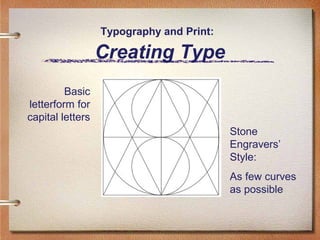 Typography and Print:

Creating Type
Basic
letterform for
capital letters
Stone
Engravers’
Style:
As few curves
as possible

 