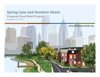 Spring Lane and Hendren Street
Proposed Flood Relief Project
November 12, 2013

www.phillywatersheds.org

 