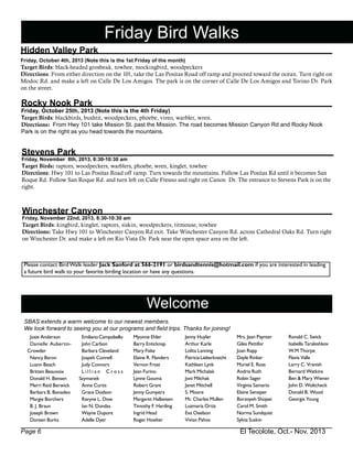 Page 6
Friday Bird Walks
Welcome
SBAS extends a warm welcome to our newest members.
We look forward to seeing you at our programs and field trips. Thanks for joining!
Josie Anderson
Danielle Aubertin-
Crowder
Nancy Baron
Luann Beach
Britten Beauvoix
Donald H. Bensen
Merri Reid Berwick
Barbara B. Bonadeo
Margie Borchers
B. J. Braun
Joseph Brown
Doreen Burks
EmilianoCampobello
John Carbon
Barbara Cleveland
Jospeh Connell
Judy Connors
L i l l i a n C r o s s
Szymanek
Anne Curtis
Grace Dodson
Ravyne L. Dow
Ian N. Dundas
Wayne Dupont
Adelle Dyer
Myonne Ehler
Barry Enticknap
Mary Fiske
Elaine R. Flanders
Vernon Frost
Jean Furino
Lynne Gouma
Robert Grant
Jenny Gumperz
Margaret Halbeisen
Timothy F. Harding
Ingrid Head
Roger Hoelter
Jenny Huyler
Arthur Karle
Lolita Lanning
PatriciaLieberknecht
Kathleen Lynk
Mark Michalak
Joni Milchak
Janet Mitchell
S. Moore
Mr. Charles Mullen
Luzmaria Ortiz
Eva Oxelson
Vivian Pahos
Mrs. Jean Paynter
Giles Pettifor
Joan Rapp
Dayle Rinker
Muriel E. Ross
Andria Ruth
Robin Sager
Virginia Samario
Elaine Sensiper
Borzoyeh Shojaei
Carol M. Smith
Norma Sundquist
Sylvia Suskin
Ronald C. Swick
Isabella Taraleshkov
W.M Thorpe
Flavia Valle
Larry C. Vranish
Bernard Watkins
Ben & Mary Wiener
John D. Woltcheck
Donald B. Wood
Georgia Young
Please contact Bird Walk leader Jack Sanford at 566-2191 or birdsandtennis@hotmail.com if you are interested in leading
a future bird walk to your favorite birding location or have any questions.
Hidden Valley Park
Friday, October 4th, 2013 (Note this is the 1st Friday of the month)
Target Birds: black-headed grosbeak, towhee, mockingbird, woodpeckers
Directions: From either direction on the 101, take the Las Positas Road off ramp and proceed toward the ocean. Turn right on
Modoc Rd. and make a left on Calle De Los Amigos. The park is on the corner of Calle De Los Amigos and Torino Dr. Park
on the street.
Rocky Nook Park
Friday, October 25th, 2013 (Note this is the 4th Friday)
Target Birds: blackbirds, bushtit, woodpeckers, phoebe, vireo, warbler, wren.
Directions: From Hwy 101 take Mission St. past the Mission. The road becomes Mission Canyon Rd and Rocky Nook
Park is on the right as you head towards the mountains.
Stevens Park
Friday, November 8th, 2013, 8:30-10:30 am
Target Birds: raptors, woodpeckers, warblers, phoebe, wren, kinglet, towhee
Directions: Hwy 101 to Las Positas Road off ramp. Turn towards the mountains. Follow Las Positas Rd until it becomes San
Roque Rd. Follow San Roque Rd. and turn left on Calle Fresno and right on Canon Dr. The entrance to Stevens Park is on the
right.
Winchester Canyon
Friday, November 22nd, 2013, 8:30-10:30 am
Target Birds: kingbird, kinglet, raptors, siskin, woodpeckers, titmouse, towhee
Directions: Take Hwy 101 to Winchester Canyon Rd exit. Take Winchester Canyon Rd. across Cathedral Oaks Rd. Turn right
on Winchester Dr. and make a left on Rio Vista Dr. Park near the open space area on the left.
El Tecolote, Oct.- Nov. 2013
 