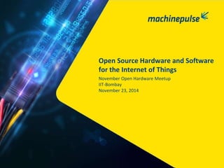 Open Source Hardware and Software 
for the Internet of Things 
November Open Hardware Meetup 
IIT-Bombay 
November 23, 2014 
 