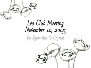 Leo Club Meeting
November 10, 2015
By Raphaella & Crystal
 