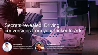 Secrets revealed: Driving
conversions from your LinkedIn Ads
Phillipe Han
Product Marketing Manager,
LinkedIn Marketing Solutions
Priyank Savla
Digital Marketing Manager,
NetBrain Technologies, Inc
 